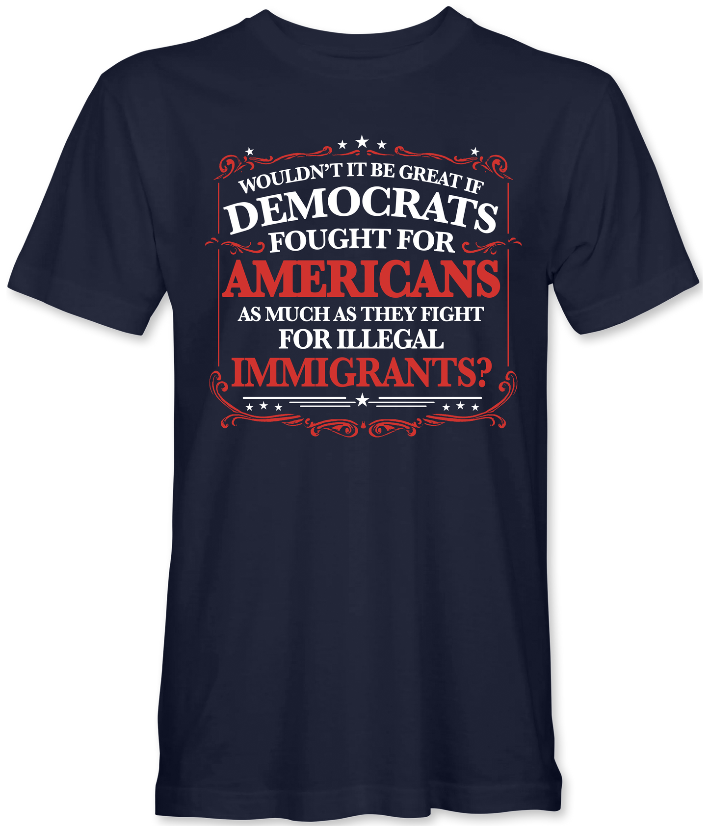 Democrats Fight for Illegals Not Americans T-Shirt